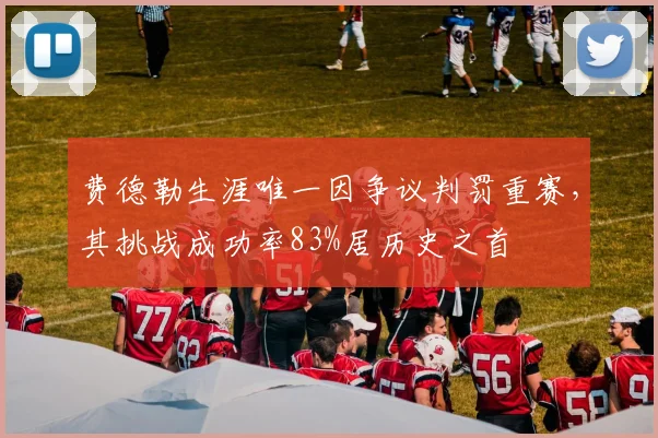 费德勒生涯唯一因争议判罚重赛,其挑战成功率83%居历史之首